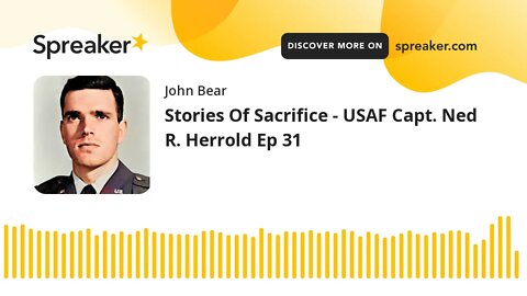 Stories Of Sacrifice - USAF Capt. Ned R. Herrold Ep 31