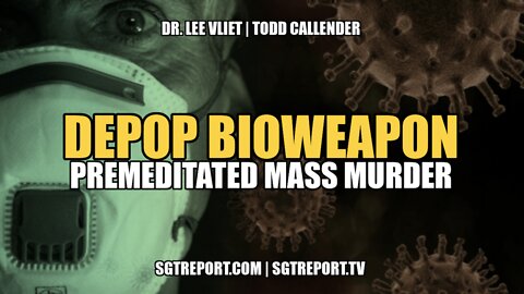 DEPOP BIOWEAPON PREMEDITATED MASS MURDER, GENOCIDE -- DR. LEE VLIET & TODD CALLENDER