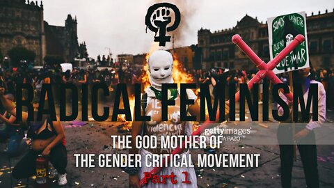 RADICAL FEMINISM: The God Mother of the Gender Critical Movement [part 1]