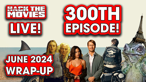 June 2024 Wrap-Up/300TH EPISODE SPECTACULAR! - Hack The Movies LIVE!