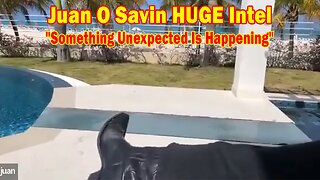 Juan O Savin HUGE Intel 03.27.24: "Something Unexpected Is Happening"