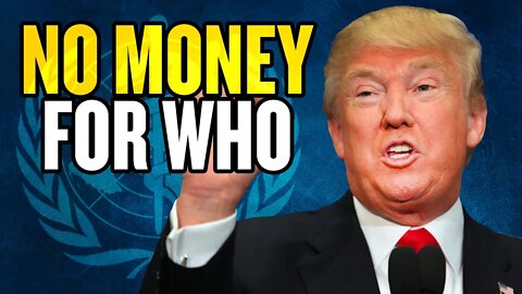 Trump Says NO MONEY for the W.H.O.