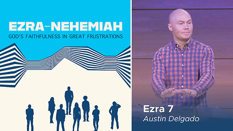 Ezra 7: God’s Faithfulness in Great Frustrations / Austin Delgado
