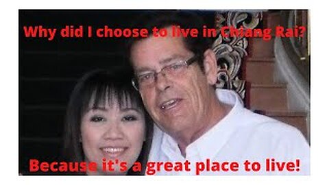 Why I, (Ray, your host), live in Chiang Rai, Thailand