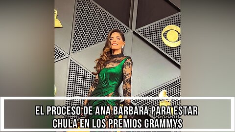 EL PROCESO DE ANA BARBARA PARA ESTAR CHULA EN LOS PREMIOS GRAMMYS