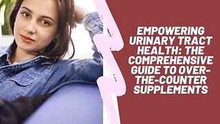 Empowering Urinary Tract Health: The Comprehensive Guide to Over-the-Counter Supplements