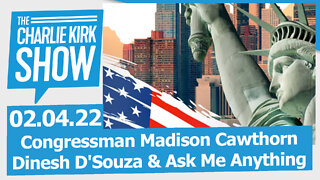 The Charlie Kirk Show LIVE—Congressman Madison Cawthorn, Dinesh D'Souza & Ask Me Anything | 02.04.22