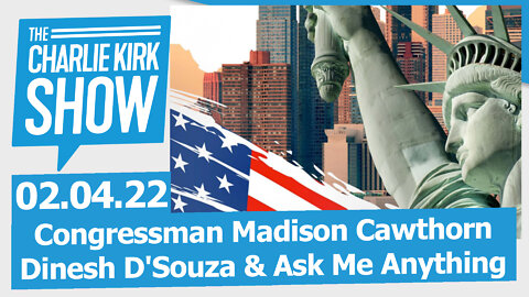 The Charlie Kirk Show LIVE—Congressman Madison Cawthorn, Dinesh D'Souza & Ask Me Anything | 02.04.22