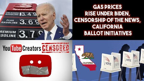 Gas Prices Rise Under Biden, Censorship Of The News, California Ballot Initiatives