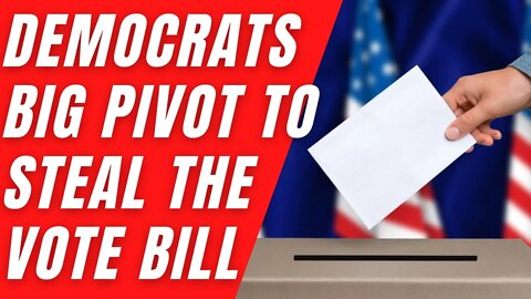 Democrats Big Pivot to Steal the Vote Bill