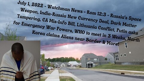 July 1, 2022- Watchman News - Rom 12:3 - Russia's Space Weapon, Putin - Emergency War Powers & More!