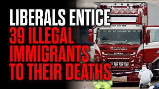 Liberals Entice 39 Illegal Immigrants to their Deaths