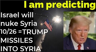 I am predicting: Israel will nuke Syria on Oct 26 = TRUMP MISSILES INTO SYRIA PROPHECY