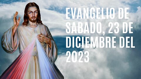 Evangelio de hoy Sábado, 23 de Diciembre del 2023.