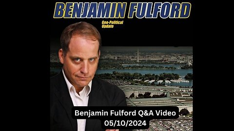 Benjamin Fulford Q&A Video 05/10/2024