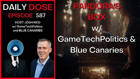 Pandora's Box w/ GameTechPolitics & Blue Canaries | Ep. 587 - The Daily Dose