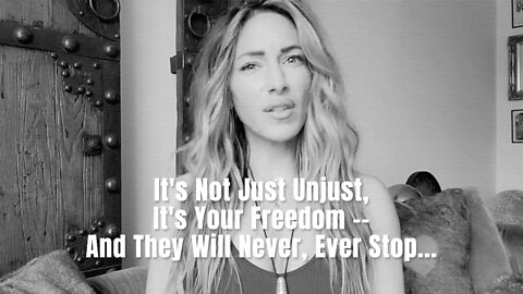 It's Not Just Unjust, It's Your Freedom -- And They Will Never, Ever Stop...