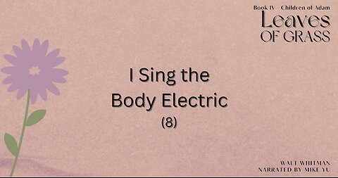 Leaves of Grass - Book 4 - I Sing the Body Electric (8) - Walt Whitman