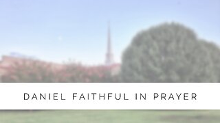 3.13.24 Midweek Lesson - Daniel Faithful In Prayer