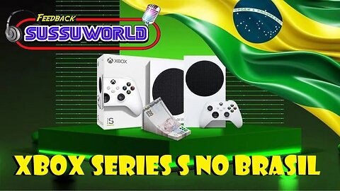 Feedback SussuWorld Especial - Xbox Series S no Brasil !!