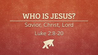 Jan. 28, 2024 - Sunday AM MESSAGE - Who Is Jesus? (Luke 2:8-20)