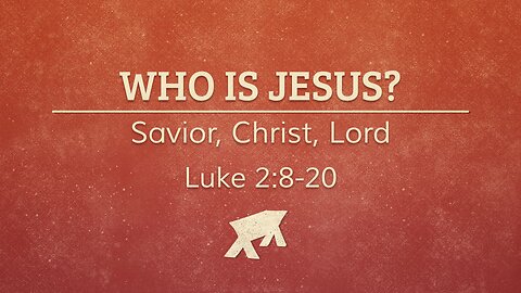 Jan. 28, 2024 - Sunday AM MESSAGE - Who Is Jesus? (Luke 2:8-20)