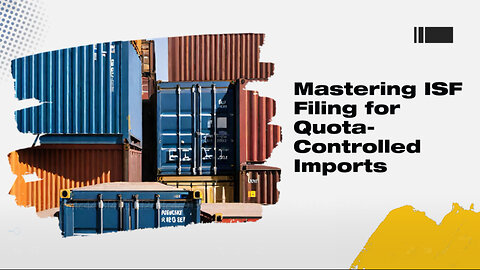 Demystifying Quota-Controlled Imports: Navigating the ISF Filing Process