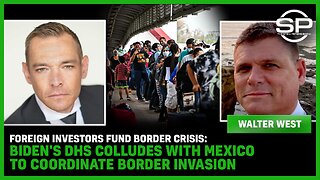FOREIGN Investors FUND Border Crisis: Biden's DHS Colludes With Mexico To Coordinate BORDER INVASION