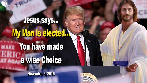 November 9, 2016 🇺🇸 JESUS SAYS... My Man is elected, you have made a wise Choice