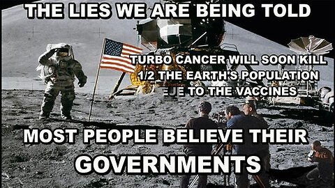 THE LIES WE'RE BEING TOLD AND MOST PEOPLE WILL BELIEVE WHATEVER THE GOVERNMENT SAYS