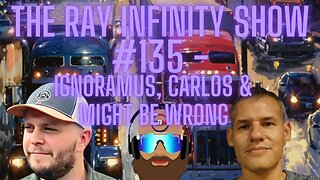 The Ray Infinity Show #135 - Ignoramus, Carlos & Might Be Wrong