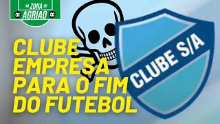 Clube Empresa é o caminho para o fim do futebol - Na Zona do Agrião - 12/08/21