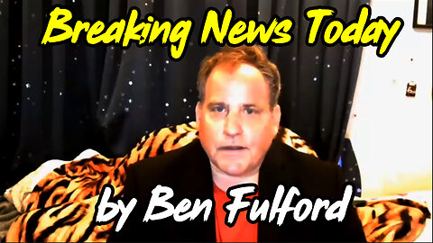 Breaking News Today by Ben Fulford