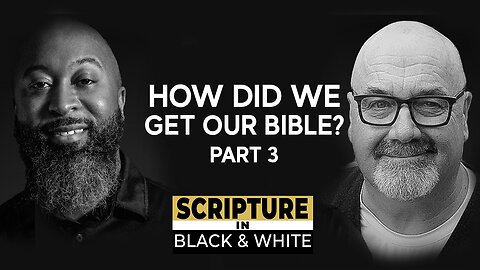 Scripture in Black & White: Episode #11 - How Did We Get Our Bible? Pt. 3