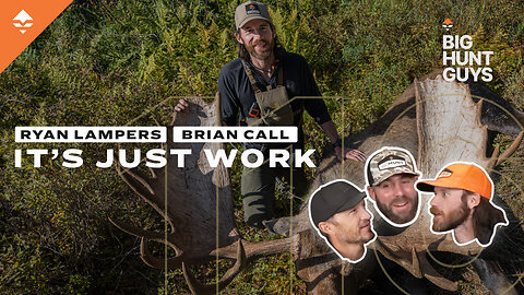 Ep. 116 | IT’S JUST WORK — Moose hunt recap w/ Ryan Lampers & Brian Call