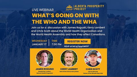 240117 Alberta Prosperity Project Webinar: What’s Going on with the WHO and the WHA