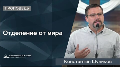 Отделение от мира | Проповедь | Константин Шуликов