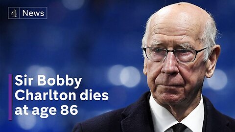 Football legend Sir Bobby Charlton dies at age 86