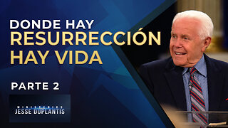 DONDE HAY RESURRECCIÓN HAY VIDA, PARTE 2