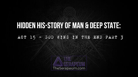 Hidden His-Story of Man & Deep State: Act 15 - God Wins In The End Part 3