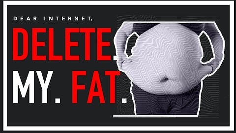 Dear Internet, Please DELETE My Fat