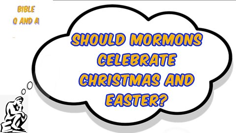 Should Mormons Celebrate Christmas and Easter?