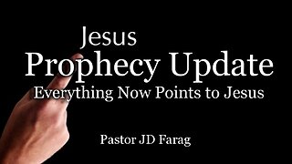 Prophecy Update: Everything Now Points to Jesus