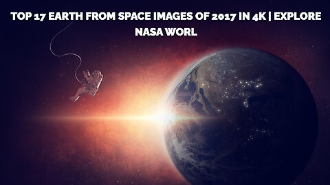 Top 17 Earth From Space Images of 2017 in 4K | Explore Nasa Worl