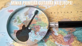 Minha primeira guitarra na Europa