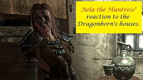 Aela the Huntress' Reaction to the Dragonborn's houses