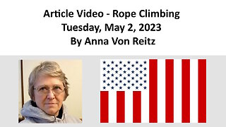 Article Video - Rope Climbing - Tuesday, May 2, 2023 By Anna Von Reitz
