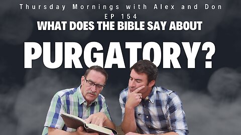 154- What Does the Bible Say About PURGATORY?