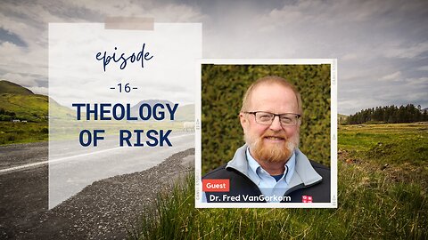 Theology of Risk | Episode 16 | Part 3 with Dr. Fred Van Gorkom | Two Roads Crossing