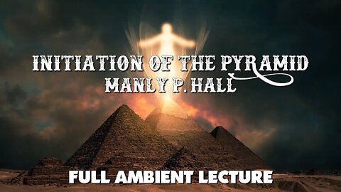 Initiation Of The Pyramid - Manly P Hall Full Lecture with Visuals